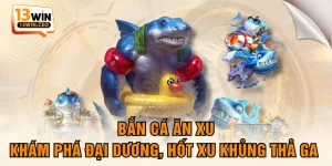 Bắn Cá 13WIN - Khám Phá Đại Dương Săn Kho Báu Cực Hời - ovixo.vip