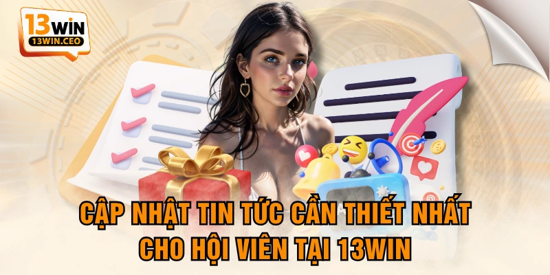 Cập Nhật Tin Tức Cần Thiết Nhất Cho Hội Viên Tại 13WIN - ovixo.vip