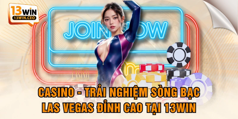 Casino - Trải Nghiệm Sòng Bạc Las Vegas Đỉnh Cao Tại 13WIN - ovixo.vip