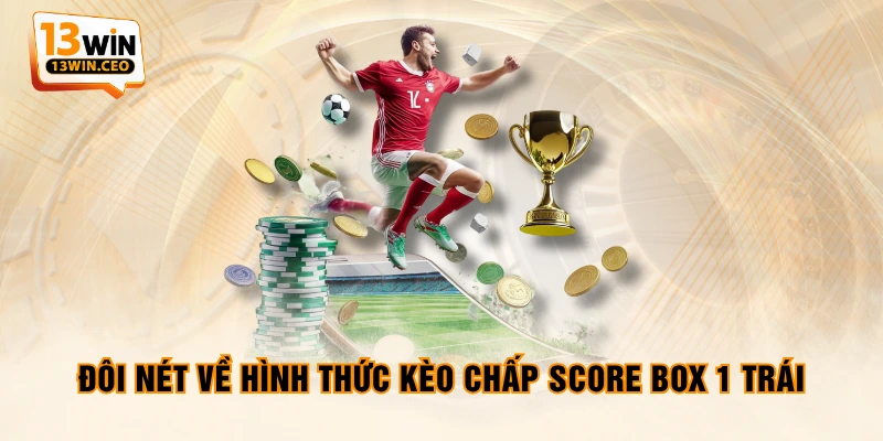 Kèo Chấp Score Box - Hướng Dẫn Cách Chơi Và Các Cửa Cơ Bản - ovixo.vip