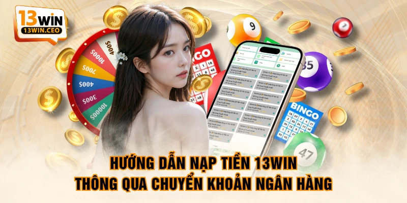 Hướng Dẫn 4 Cách Nạp Tiền 13WIN Cơ Bản Nhanh Chóng Nhất - ovixo.vip
