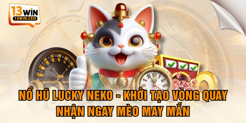 Nổ Hũ Lucky Neko - Khởi Tạo Vòng Quay, Nhận Ngay Mèo May Mắn - ovixo.vip