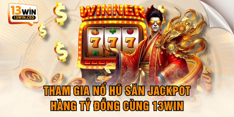 Tham Gia Nổ Hũ Săn Jackpot Hàng Tỷ Đồng Cùng 13WIN - ovixo.vip